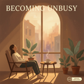 Becoming Unbusy